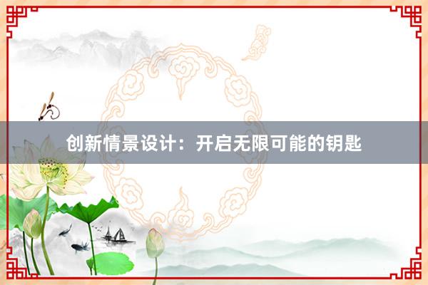 创新情景设计：开启无限可能的钥匙